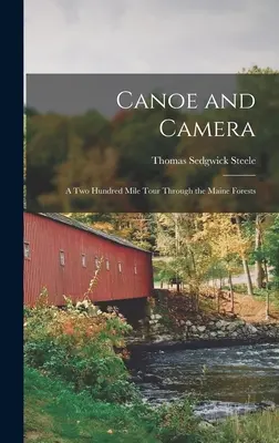Canoe and Camera : A two Hundred Mile Tour Through the Maine Forests (Un voyage de deux cents miles à travers les forêts du Maine) - Canoe and Camera: A two Hundred Mile Tour Through the Maine Forests