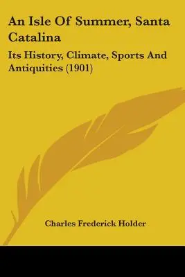 Une île d'été, Santa Catalina : Son histoire, son climat, ses sports et ses antiquités (1901) - An Isle Of Summer, Santa Catalina: Its History, Climate, Sports And Antiquities (1901)