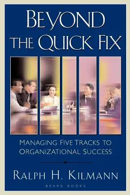 Au-delà de la solution miracle : La gestion des cinq voies de la réussite organisationnelle - Beyond the Quick Fix: Managing Five Tracks to Organizational Success