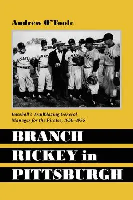 Branch Rickey à Pittsburgh : Le directeur général des Pirates, pionnier du baseball - Branch Rickey in Pittsburgh: Baseball's Trailblazing General Manager for the Pirates