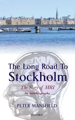 Un long chemin vers Stockholm : L'histoire de l'imagerie par résonance magnétique (IRM) : une autobiographie - Long Road to Stockholm: The Story of Magnetic Resonance Imaging (MRI): An Autobiography