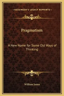 Le pragmatisme : Un nouveau nom pour quelques vieilles façons de penser - Pragmatism: A New Name for Some Old Ways of Thinking