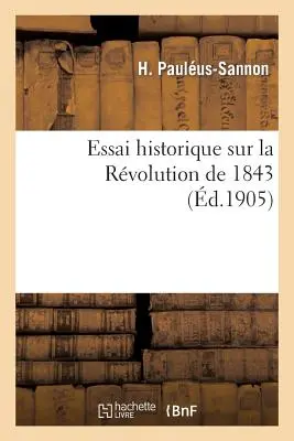 Essai Historique Sur La Révolution de 1843 - Essai Historique Sur La Rvolution de 1843