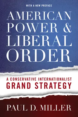 La puissance américaine et l'ordre libéral : Une grande stratégie conservatrice internationaliste - American Power & Liberal Order: A Conservative Internationalist Grand Strategy