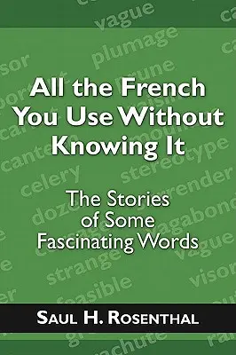 Tout le français que vous utilisez sans le savoir : l'histoire de quelques mots fascinants - All the French You Use Without Knowing It: The Stories of Some Fascinating Words