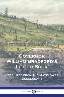 Livre de lettres du gouverneur William Bradford : Réimprimé à partir de The Mayflower Descendant - Governor William Bradford's Letter Book: Reprinted from The Mayflower Descendant