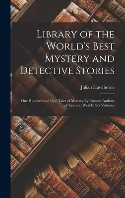 Bibliothèque des meilleures histoires de mystère et de détective du monde : Cent un récits de mystère par des auteurs célèbres de l'Est et de l'Ouest en six volumes - Library of the World's Best Mystery and Detective Stories: One Hundred and One Tales of Mystery By Famous Authors of East and West In Six Volumes