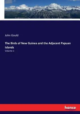 Les oiseaux de Nouvelle-Guinée et des îles Papouasiennes adjacentes : Volume 1 - The Birds of New Guinea and the Adjacent Papuan Islands: Volume 1