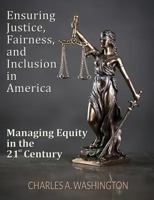 Garantir la justice, l'équité et l'inclusion en Amérique : Gérer l'équité au 21e siècle - Ensuring Justice, Fairness, and Inclusion in America: Managing Equity in the 21st Century