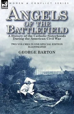 Les anges du champ de bataille : une histoire des confréries catholiques pendant la guerre civile américaine - Angels of the Battlefield: a History of the Catholic Sisterhoods During the American Civil War