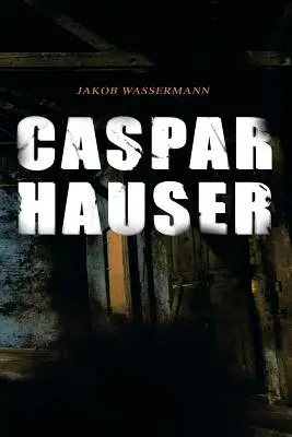 Caspar Hauser : La trgesse du coeur - Caspar Hauser: Die Trgheit des Herzens