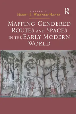 Cartographier les itinéraires et les espaces genrés dans le monde du début de l'ère moderne - Mapping Gendered Routes and Spaces in the Early Modern World