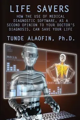 Les sauveurs de vie : Comment l'utilisation d'un logiciel de diagnostic médical, en tant que deuxième avis sur le diagnostic de votre médecin, peut vous sauver la vie - Life Savers: How the Use of Medical Diagnostic Software, as a Second Opinion to Your Doctor's Diagnosis, Can Save Your Life