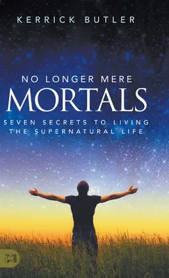 Plus jamais de simples mortels : Sept secrets pour vivre une vie surnaturelle - No Longer Mere Mortals: Seven Secrets to Living the Supernatural Life