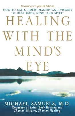 Guérir avec l'œil de l'esprit : comment utiliser l'imagerie guidée et les visions pour guérir le corps, l'esprit et l'âme - Healing with the Mind's Eye: How to Use Guided Imagery and Visions to Heal Body, Mind, and Spirit