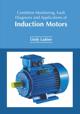Surveillance de l'état, diagnostic des défauts et applications des moteurs à induction - Condition Monitoring, Fault Diagnosis and Applications of Induction Motors