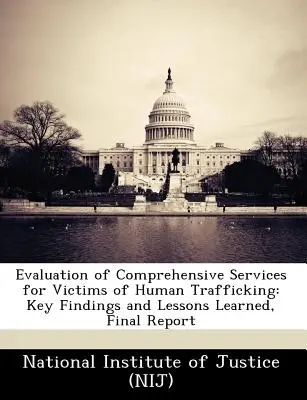 Evaluation of Comprehensive Services for Victims of Human Trafficking : Key Findings and Lessons Learned, Final Report (Évaluation des services complets pour les victimes de la traite des êtres humains : conclusions et leçons tirées, rapport final) - Evaluation of Comprehensive Services for Victims of Human Trafficking: Key Findings and Lessons Learned, Final Report