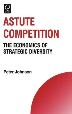 Une concurrence astucieuse : L'économie de la diversité stratégique - Astute Competition: The Economics of Strategic Diversity