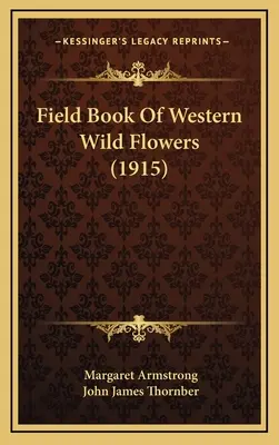 Livre de terrain des fleurs sauvages de l'Ouest (1915) - Field Book Of Western Wild Flowers (1915)