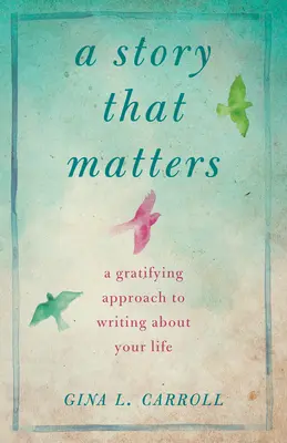 Une histoire qui compte : Une approche gratifiante de l'écriture de votre vie - A Story That Matters: A Gratifying Approach to Writing about Your Life