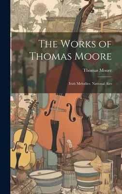 Les œuvres de Thomas Moore : mélodies irlandaises. Airs nationaux - The Works of Thomas Moore: Irish Melodies. National Airs