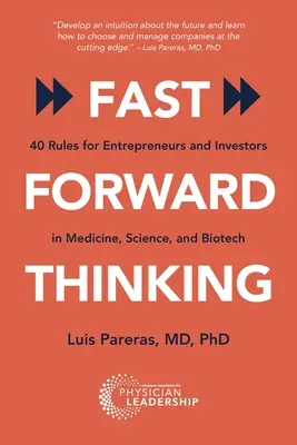 Fast Forward Thinking : 40 règles pour les entrepreneurs et les investisseurs dans les domaines de la médecine, de la science et de la biotechnologie - Fast Forward Thinking: 40 Rules for Entrepreneurs and Investors in Medical, Science, and Biotech