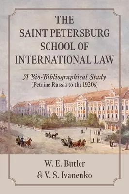 L'école de droit international de Saint-Pétersbourg : Une étude bio-bibliographique (La Russie pétrinienne jusqu'aux années 1920) - The Saint Petersburg School of International Law: A Bio-Bibliographical Study (Petrine Russia to the 1920s)