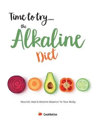 Il est temps d'essayer... le régime alcalin : Nourrissez, guérissez et rétablissez l'équilibre de votre corps - Time to try... the Alkaline Diet: Nourish, Heal & Restore Balance To Your Body