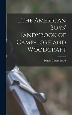 ...The American Boys' Handybook of Camp-Lore and Woodcraft (Le livre pratique des garçons américains sur le thème du camp et de l'artisanat) - ...The American Boys' Handybook of Camp-Lore and Woodcraft