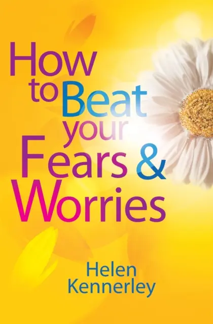 Comment vaincre vos peurs et vos inquiétudes - How to Beat Your Fears and Worries