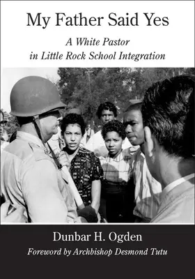 Mon père a dit oui : un pasteur blanc dans l'intégration scolaire à Little Rock - My Father Said Yes: A White Pastor in Little Rock School Integration