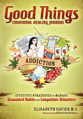 Journal de guérison émotionnelle des bonnes choses : Addiction : Stratégies efficaces pour gérer les habitudes indésirables et les comportements compulsifs - Good Things Emotional Healing Journal: Addiction: Effective Strategies to Manage Unwanted Habits and Compulsive Behaviors