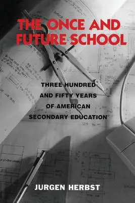 L'école d'autrefois et de demain : Trois cent cinquante ans d'enseignement secondaire américain - The Once and Future School: Three Hundred and Fifty Years of American Secondary Education