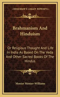 Brahmanisme et hindouisme : Ou la pensée et la vie religieuses en Inde d'après le Veda et les autres livres sacrés des Hindous - Brahmanism And Hinduism: Or Religious Thought And Life In India As Based On The Veda And Other Sacred Books Of The Hindus