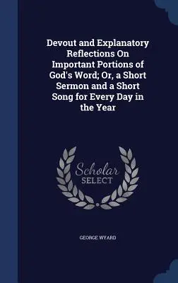 Réflexions pieuses et explicatives sur des passages importants de la Parole de Dieu ; ou, un court sermon et un court chant pour chaque jour de l'année - Devout and Explanatory Reflections On Important Portions of God's Word; Or, a Short Sermon and a Short Song for Every Day in the Year