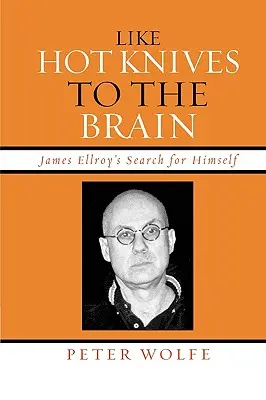 Comme des couteaux chauds dans le cerveau : La quête de soi de James Ellroy - Like Hot Knives to the Brain: James Ellroy's Search for Himself