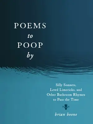 Poèmes pour faire caca : Sonnets idiots, limericks obscènes et autres rimes de salle de bain pour passer le temps. - Poems to Poop by: Silly Sonnets, Lewd Limericks, and Other Bathroom Rhymes to Pass the Time