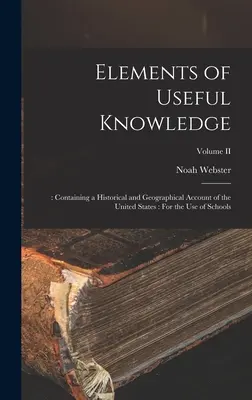 Éléments de connaissances utiles : : Contenant un récit historique et géographique des États-Unis : À l'usage des écoles ; Volume II - Elements of Useful Knowledge: : Containing a Historical and Geographical Account of the United States: For the Use of Schools; Volume II