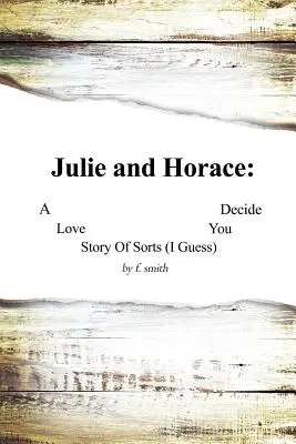 Julie et Horace : Une histoire d'amour en quelque sorte (je suppose) C'est vous qui décidez - Julie and Horace: A Love Story of Sorts (I Guess) You Decide