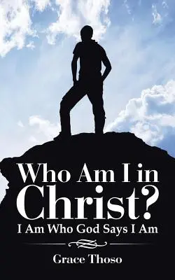 Qui suis-je en Christ? : Je suis celui que Dieu dit que je suis - Who Am I in Christ?: I Am Who God Says I Am