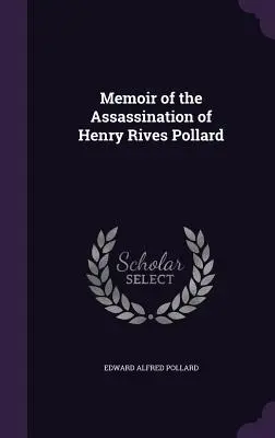 Mémoire sur l'assassinat de Henry Rives Pollard - Memoir of the Assassination of Henry Rives Pollard