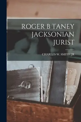 Roger B Taney Juriste Jacksonien - Roger B Taney Jacksonian Jurist