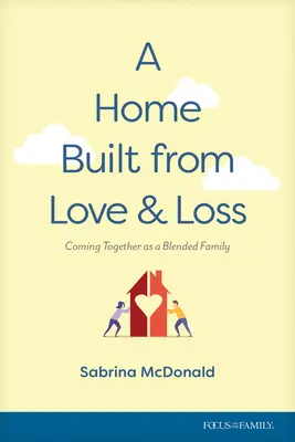 Un foyer construit à partir de l'amour et de la perte : Se réunir en tant que famille recomposée - A Home Built from Love and Loss: Coming Together as a Blended Family