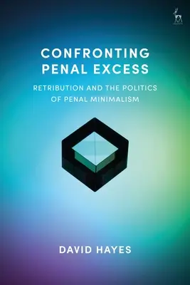 Faire face à l'excès pénal : La rétribution et la politique du minimalisme pénal - Confronting Penal Excess: Retribution and the Politics of Penal Minimalism