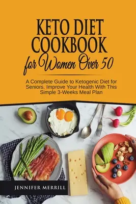 Keto Diet Cookbook for Women Over 50 : A Complete Guide to Ketogenic Diet for Seniors (Livre de cuisine cétogène pour les femmes de plus de 50 ans : un guide complet du régime cétogène pour les personnes âgées). Améliorez votre santé avec ce plan de repas simple de 3 semaines - Keto Diet Cookbook for Women Over 50: A Complete Guide to Ketogenic Diet for Seniors. Improve Your Health With This Simple 3-Weeks Meal Plan