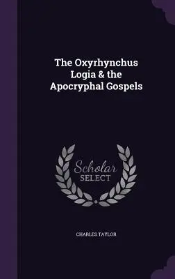 Les Logia d'Oxyrhynque et les évangiles apocryphes - The Oxyrhynchus Logia & the Apocryphal Gospels