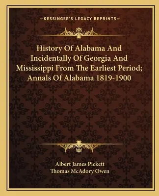 Histoire de l'Alabama et accessoirement de la Géorgie et du Mississippi depuis la période la plus ancienne ; Annales de l'Alabama 1819-1900 - History Of Alabama And Incidentally Of Georgia And Mississippi From The Earliest Period; Annals Of Alabama 1819-1900