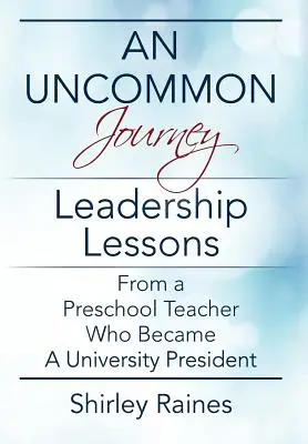 Un voyage peu commun : Les leçons de leadership d'une enseignante de maternelle devenue présidente d'université - An Uncommon Journey: Leadership Lessons From A Preschool Teacher Who Became A University President