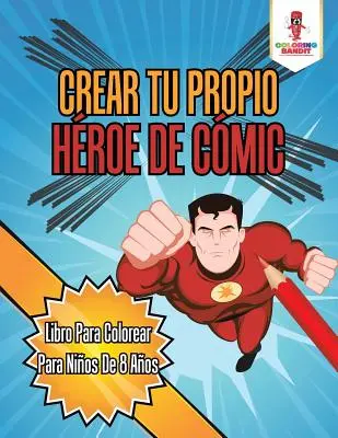 Crear Tu Propio Hroe De Cmic : Livre à colorier pour les enfants de 8 ans - Crear Tu Propio Hroe De Cmic: Libro Para Colorear Para Nios De 8 Aos