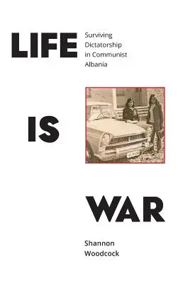 La vie est une guerre : survivre à la dictature dans l'Albanie communiste - Life is War: Surviving Dictatorship in Communist Albania